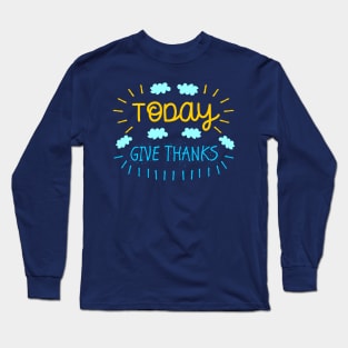 Today Give Thanks Long Sleeve T-Shirt